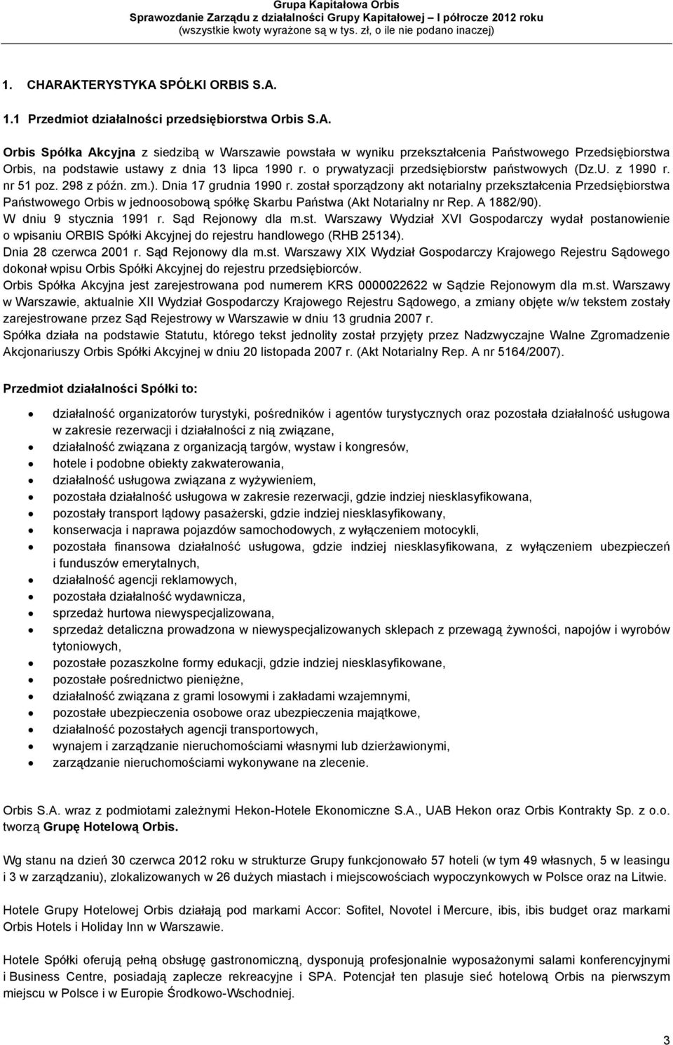 został sporządzony akt notarialny przekształcenia Przedsiębiorstwa Państwowego Orbis w jednoosobową spółkę Skarbu Państwa (Akt Notarialny nr Rep. A 1882/90). W dniu 9 stycznia 1991 r.