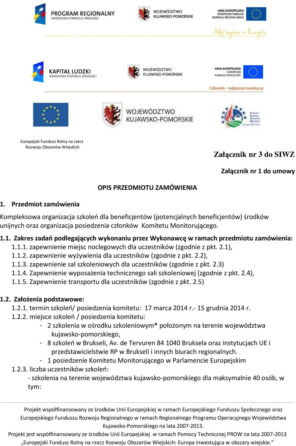 Monitorującego. 1.1. Zakres zadań podlegających wykonaniu przez Wykonawcę w ramach przedmiotu zamówienia: 1.1.1. zapewnienie miejsc noclegowych dla uczestników (zgodnie z pkt. 2.