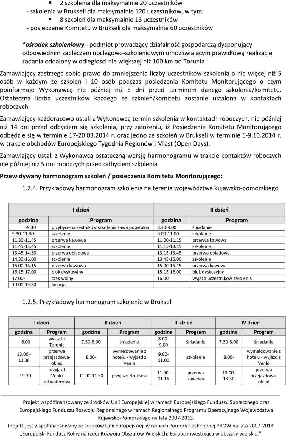 odległości nie większej niż 100 km od Torunia Zamawiający zastrzega sobie prawo do zmniejszenia liczby uczestników szkolenia o nie więcej niż 5 osób w każdym ze szkoleń i 10 osób podczas posiedzenia