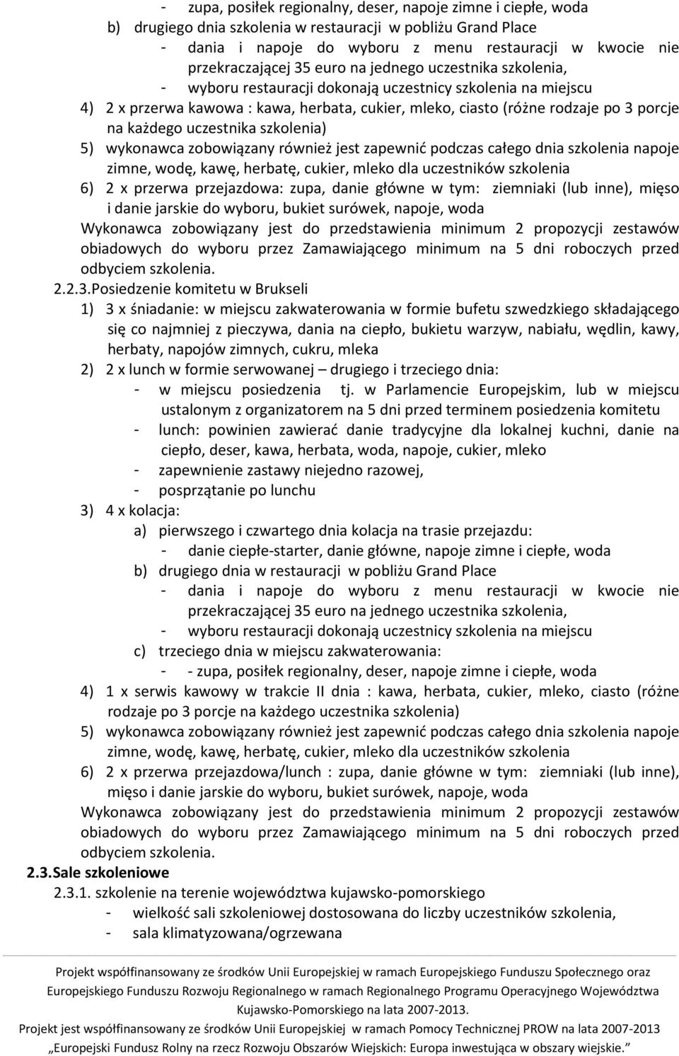 na każdego uczestnika szkolenia) 5) wykonawca zobowiązany również jest zapewnić podczas całego dnia szkolenia napoje zimne, wodę, kawę, herbatę, cukier, mleko dla uczestników szkolenia 6) 2 x