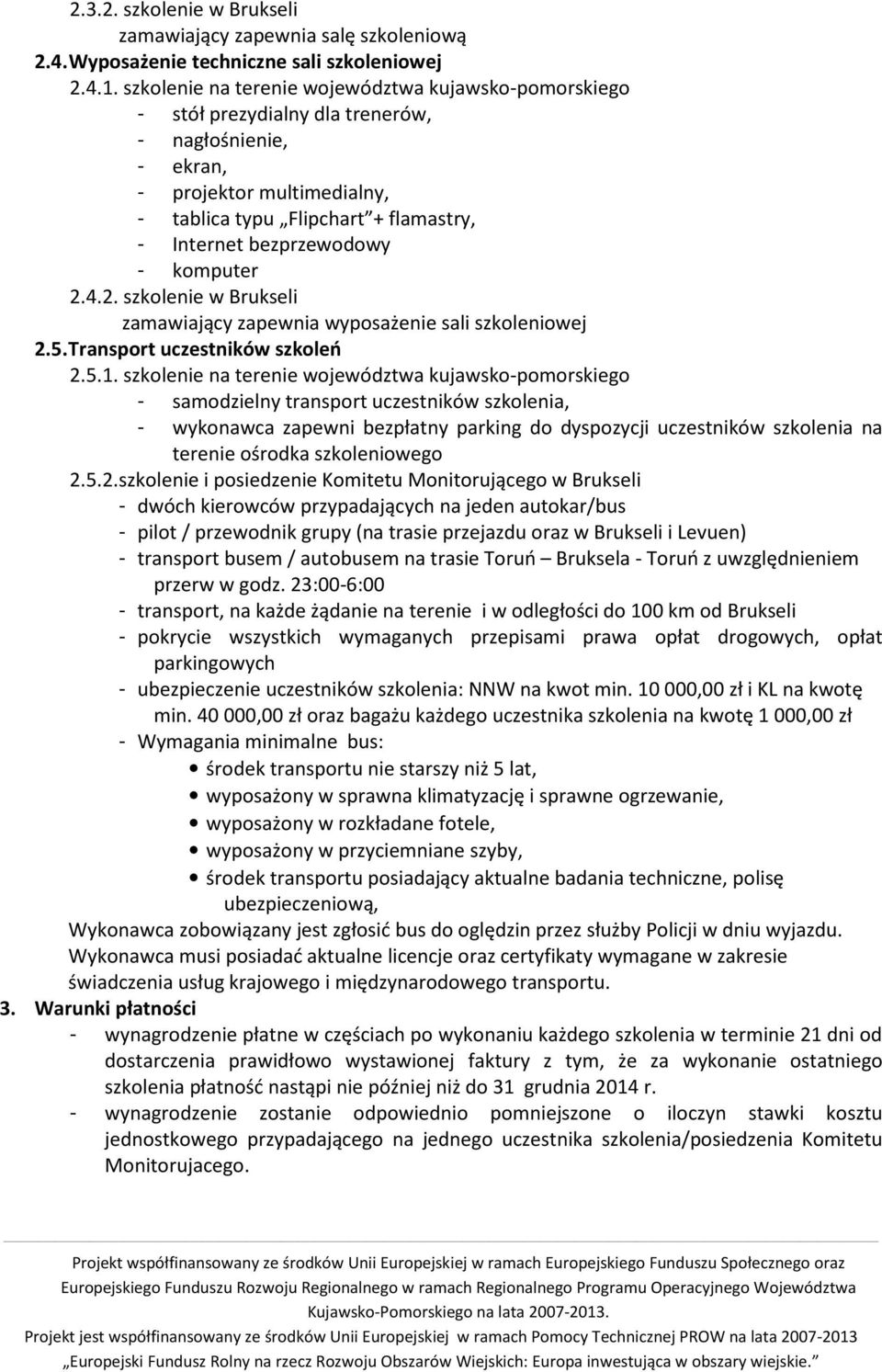 bezprzewodowy - komputer 2.4.2. szkolenie w Brukseli zamawiający zapewnia wyposażenie sali szkoleniowej 2.5. Transport uczestników szkoleń 2.5.1.