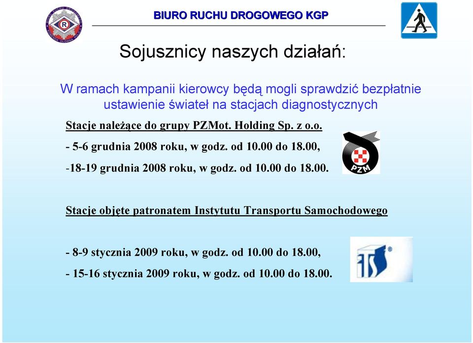 00 do 18.00, -18-19 grudnia 2008 roku, w godz. od 10.00 do 18.00. Stacje objęte patronatem Instytutu Transportu Samochodowego - 8-9 stycznia 2009 roku, w godz.