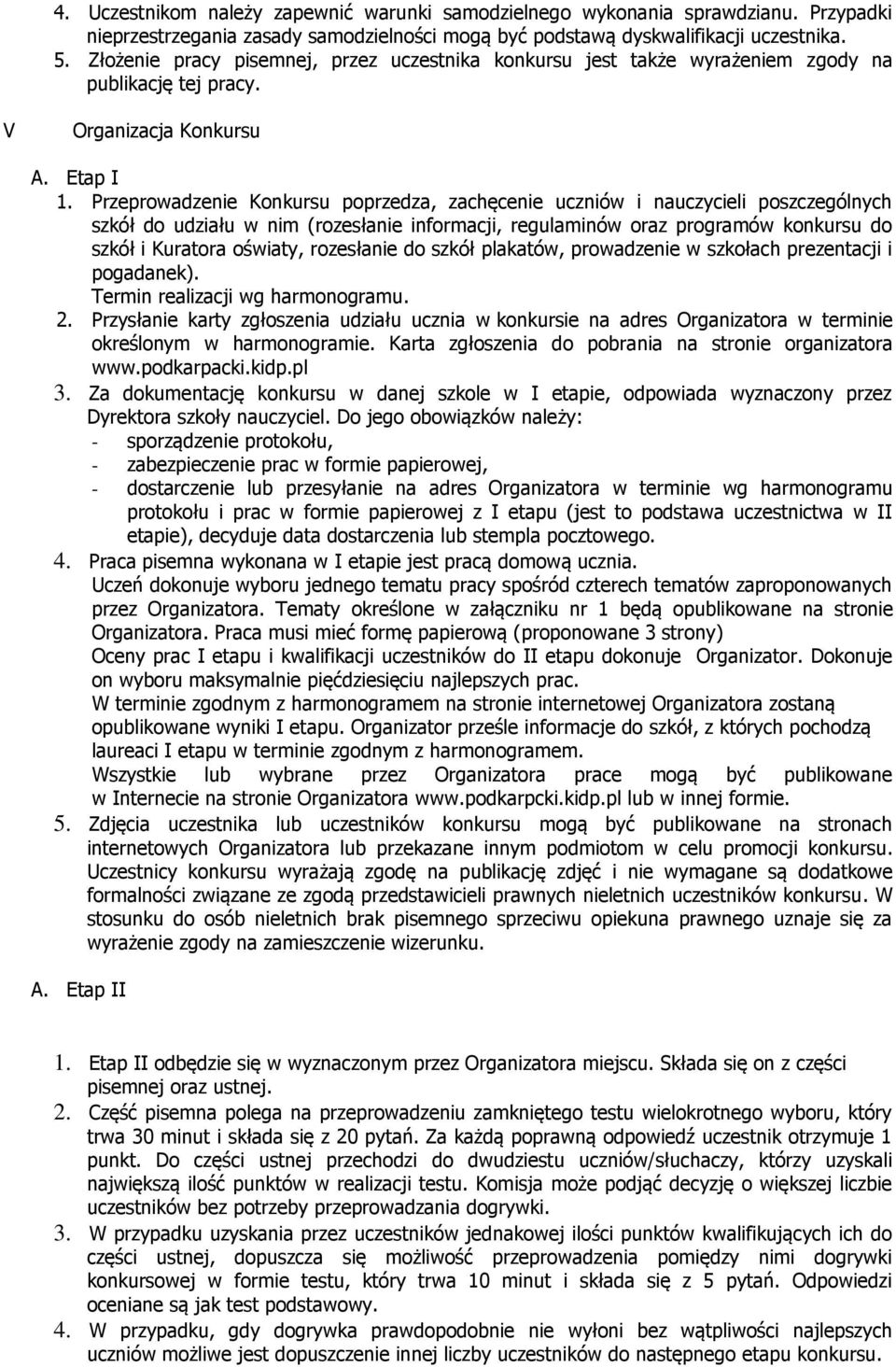 Przeprowadzenie Konkursu poprzedza, zachęcenie uczniów i nauczycieli poszczególnych szkół do udziału w nim (rozesłanie informacji, regulaminów oraz programów konkursu do szkół i Kuratora oświaty,