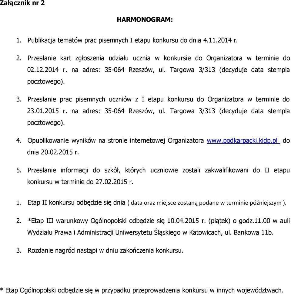 na adres: 35-064 Rzeszów, ul. Targowa 3/313 (decyduje data stempla pocztowego). 4. Opublikowanie wyników na stronie internetowej Organizatora www.podkarpacki.kidp.pl do dnia 20.02.2015 r. 5.