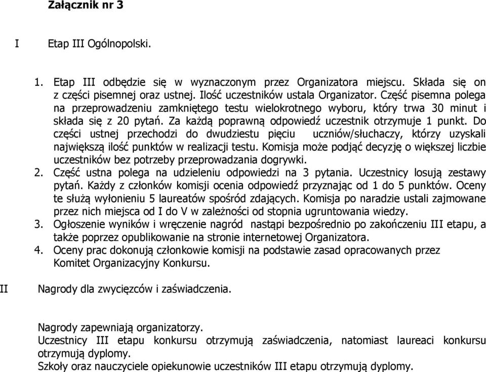 Do części ustnej przechodzi do dwudziestu pięciu uczniów/słuchaczy, którzy uzyskali największą ilość punktów w realizacji testu.