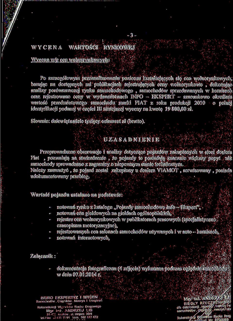 przedmiotowego samochodu marki FIAT z roku produkcji 2010 o pełnej identyfikacji podanej w części III niniejszej wyceny na kwotę 19 800,00 zł. Słownie: dziewiętnaście tysięcy osiemset zł (brutto).