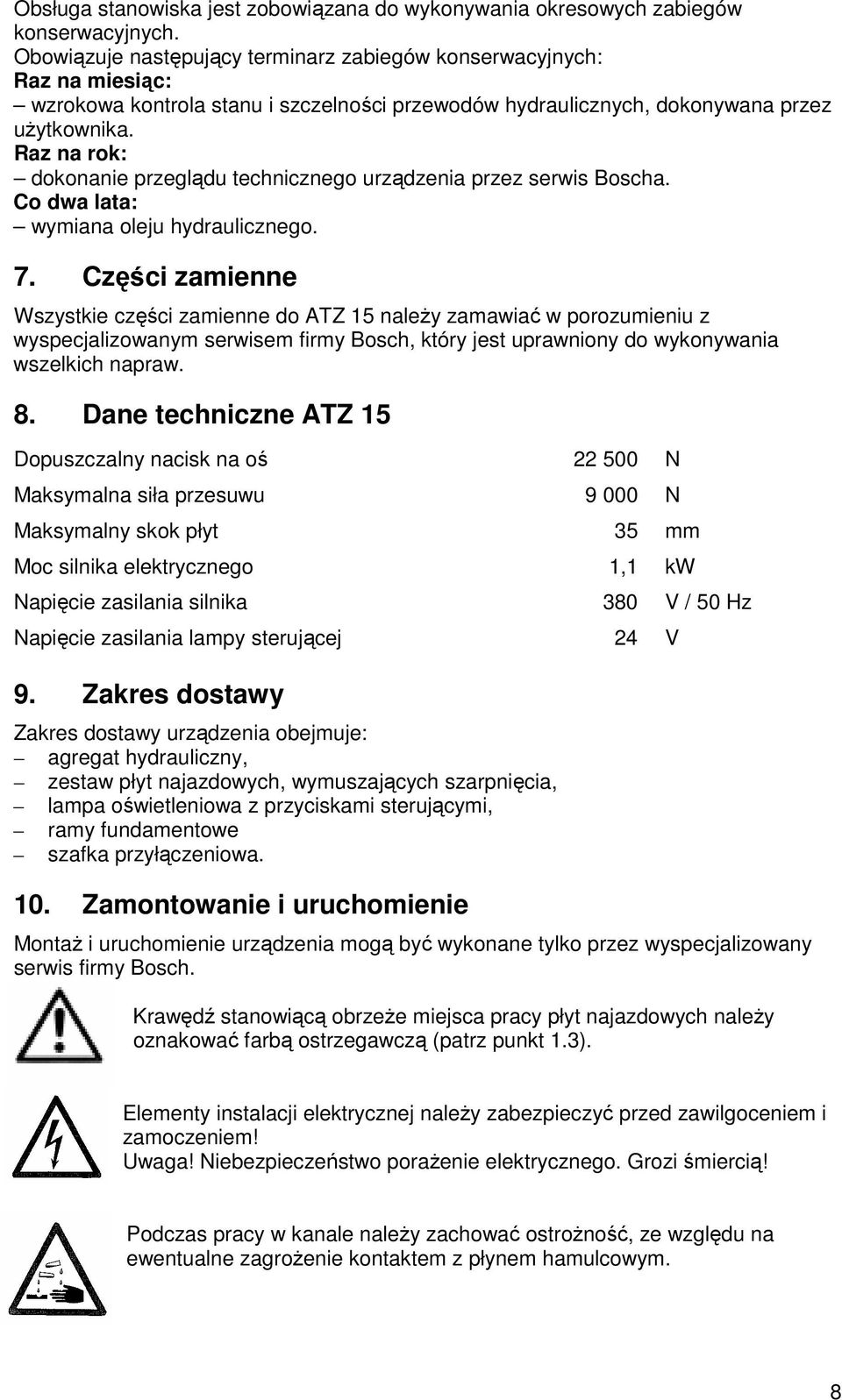 Raz na rok: dokonanie przeglądu technicznego urządzenia przez serwis Boscha. Co dwa lata: wymiana oleju hydraulicznego. 7.