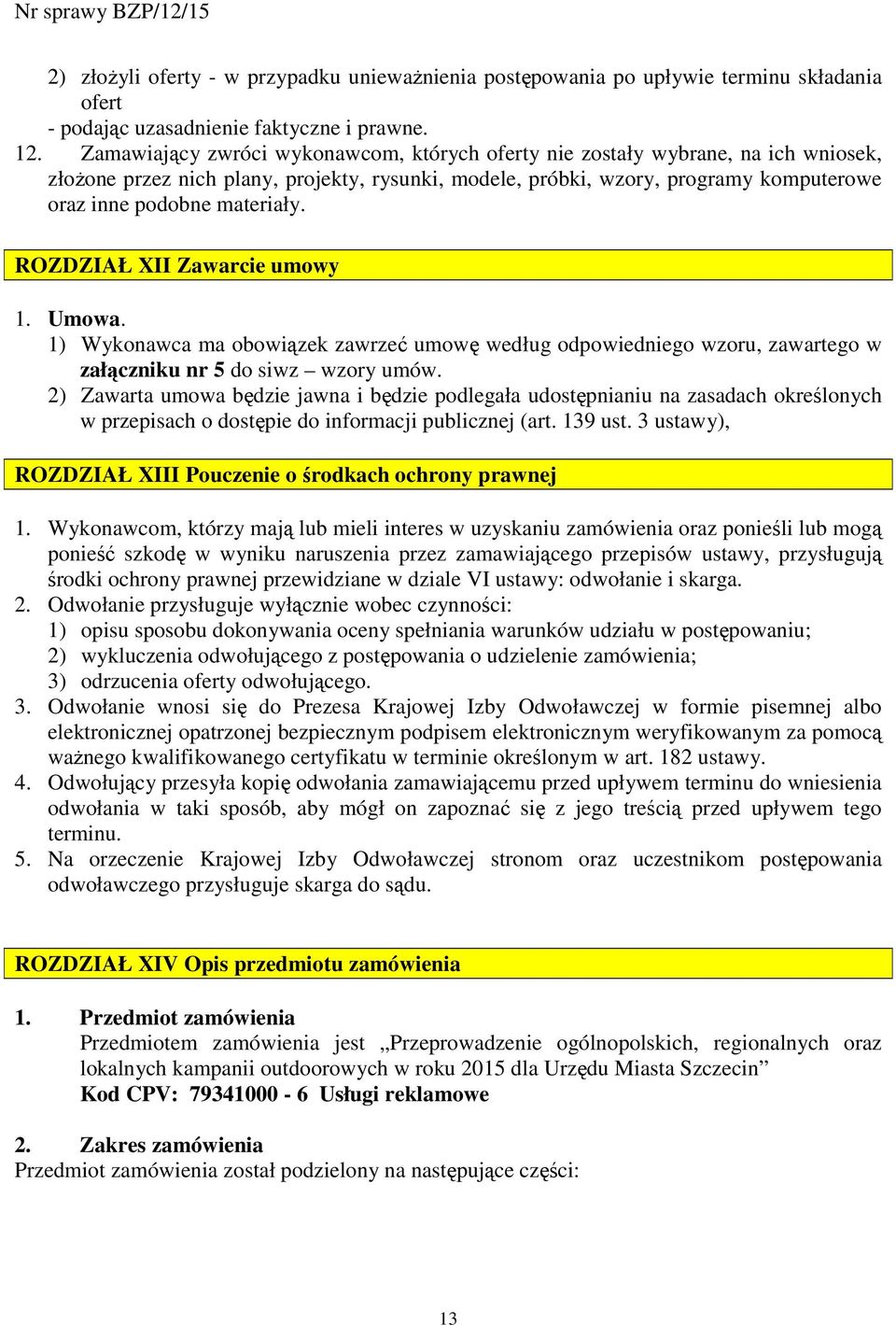 ROZDZIAŁ XII Zawarcie umowy 1. Umowa. 1) Wykonawca ma obowiązek zawrzeć umowę według odpowiedniego wzoru, zawartego w załączniku nr 5 do siwz wzory umów.