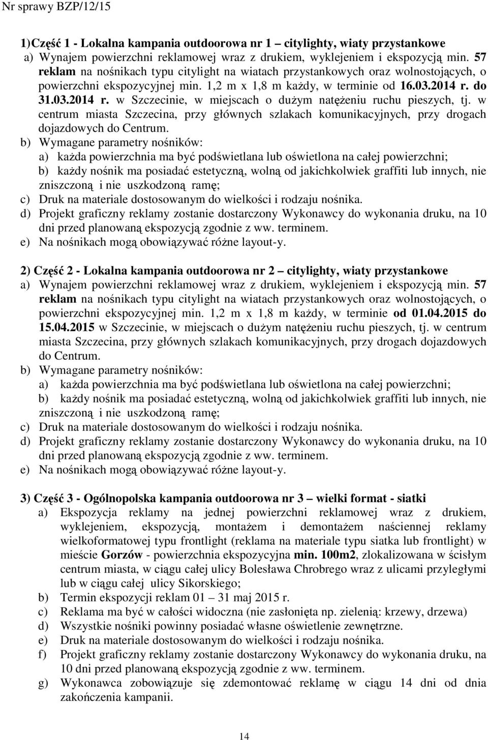 do 31.03.2014 r. w Szczecinie, w miejscach o duŝym natęŝeniu ruchu pieszych, tj. w centrum miasta Szczecina, przy głównych szlakach komunikacyjnych, przy drogach dojazdowych do Centrum.