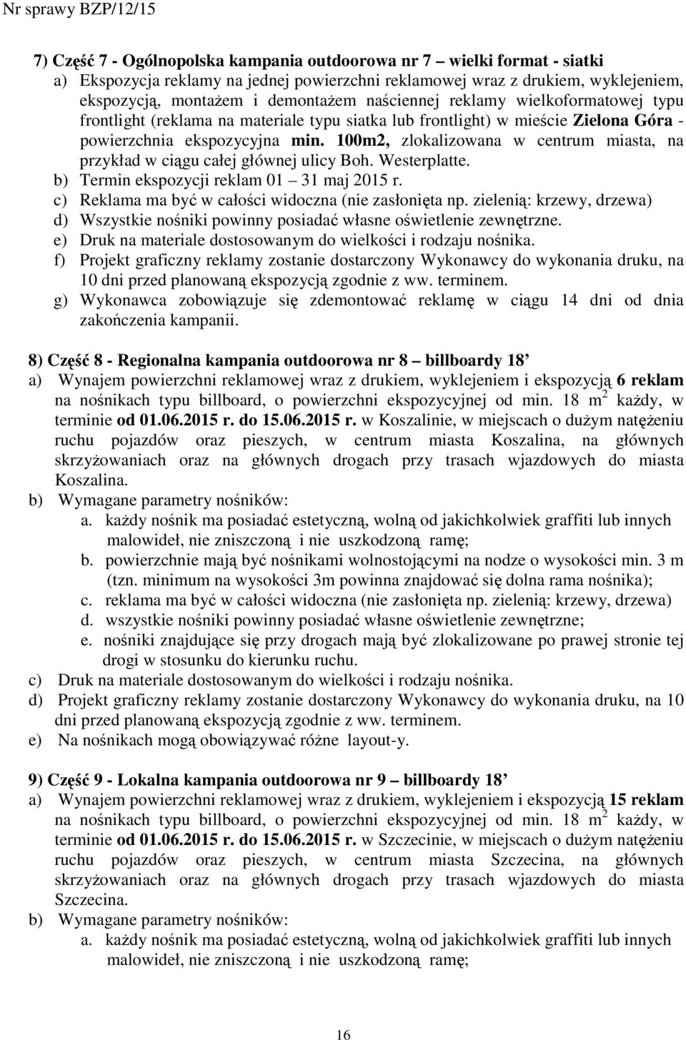 100m2, zlokalizowana w centrum miasta, na przykład w ciągu całej głównej ulicy Boh. Westerplatte. b) Termin ekspozycji reklam 01 31 maj 2015 r. c) Reklama ma być w całości widoczna (nie zasłonięta np.