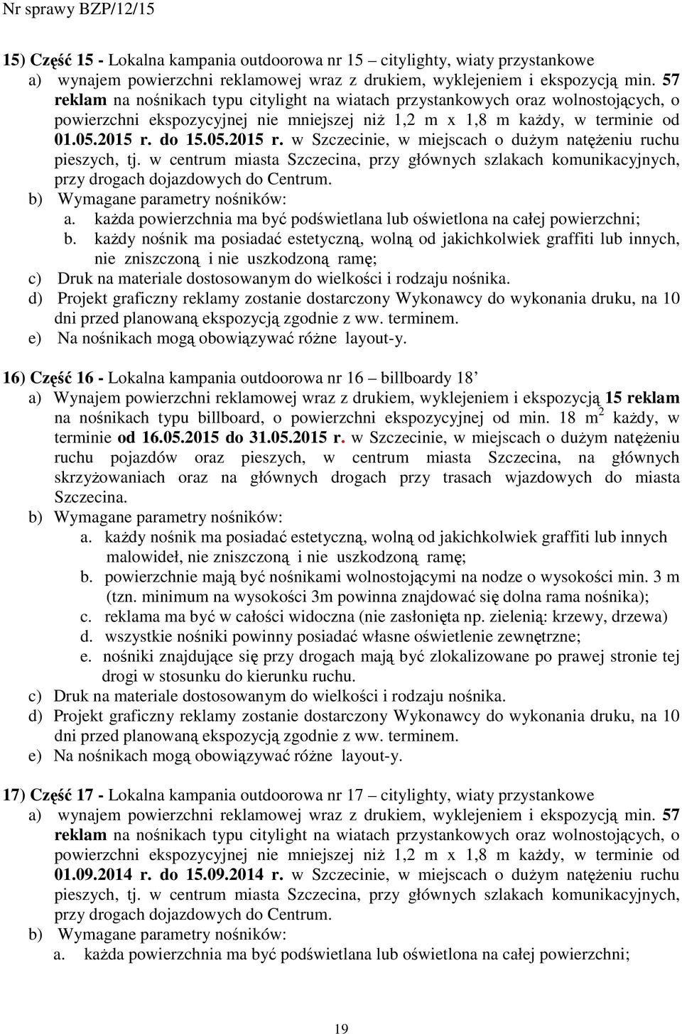 do 15.05.2015 r. w Szczecinie, w miejscach o duŝym natęŝeniu ruchu pieszych, tj. w centrum miasta Szczecina, przy głównych szlakach komunikacyjnych, przy drogach dojazdowych do Centrum. a.
