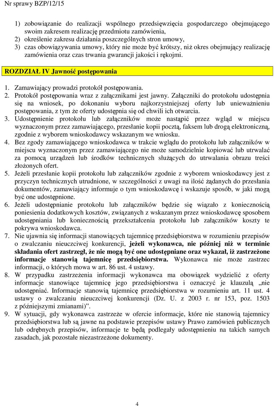 Zamawiający prowadzi protokół postępowania. 2. Protokół postępowania wraz z załącznikami jest jawny.