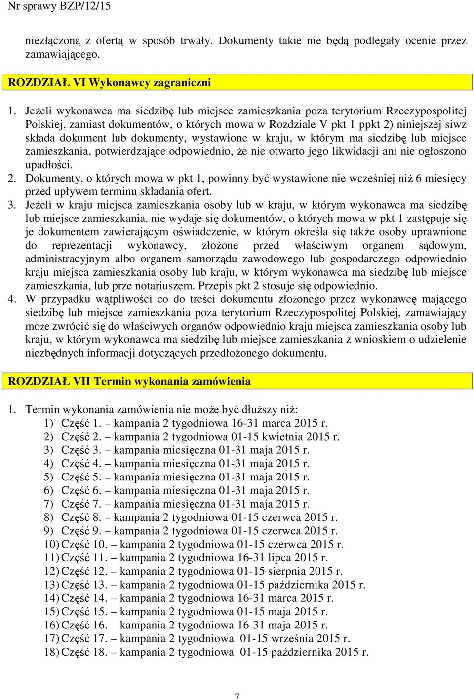dokumenty, wystawione w kraju, w którym ma siedzibę lub miejsce zamieszkania, potwierdzające odpowiednio, Ŝe nie otwarto jego likwidacji ani nie ogłoszono upadłości. 2.