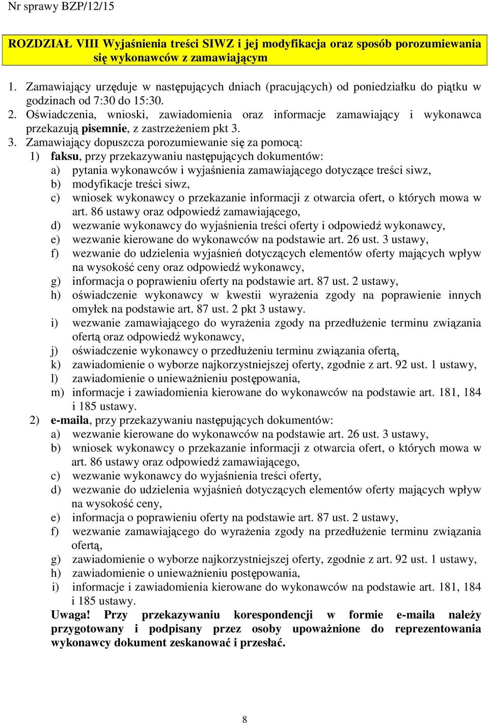 Oświadczenia, wnioski, zawiadomienia oraz informacje zamawiający i wykonawca przekazują pisemnie, z zastrzeŝeniem pkt 3.