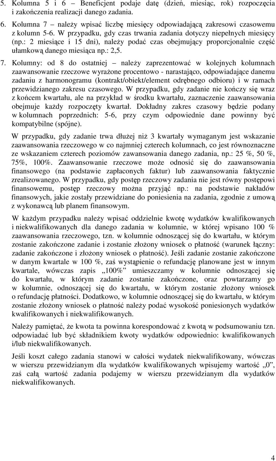 Kolumny: od 8 do ostatniej należy zaprezentować w kolejnych kolumnach zaawansowanie rzeczowe wyrażone procentowo - narastająco, odpowiadające danemu zadaniu z harmonogramu (kontrakt/obiekt/element