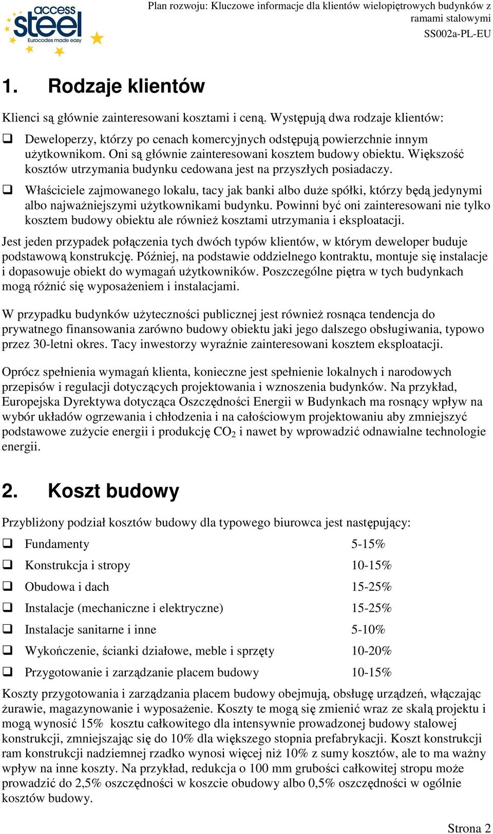 Właściciele zajmowanego lokalu, tacy jak banki albo duŝe spółki, którzy będą jedynymi albo najwaŝniejszymi uŝytkownikami budynku.