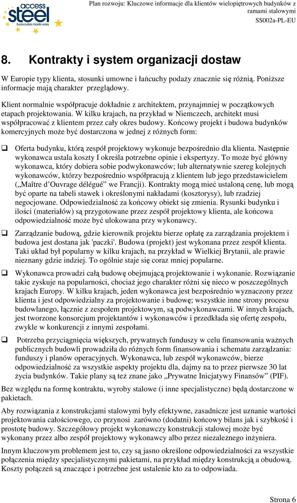 W kilku krajach, na przykład w Niemczech, architekt musi współpracować z klientem przez cały okres budowy.