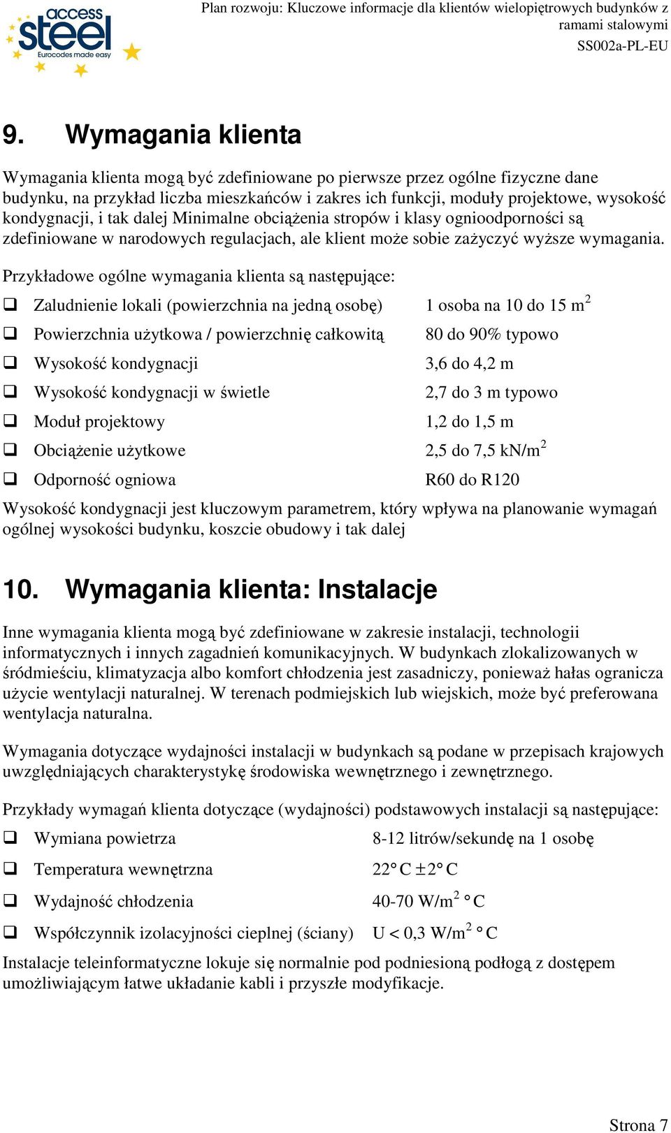 Przykładowe ogólne wymagania klienta są następujące: Zaludnienie lokali (powierzchnia na jedną osobę) 1 osoba na 10 do 15 m 2 Powierzchnia uŝytkowa / powierzchnię całkowitą Wysokość kondygnacji