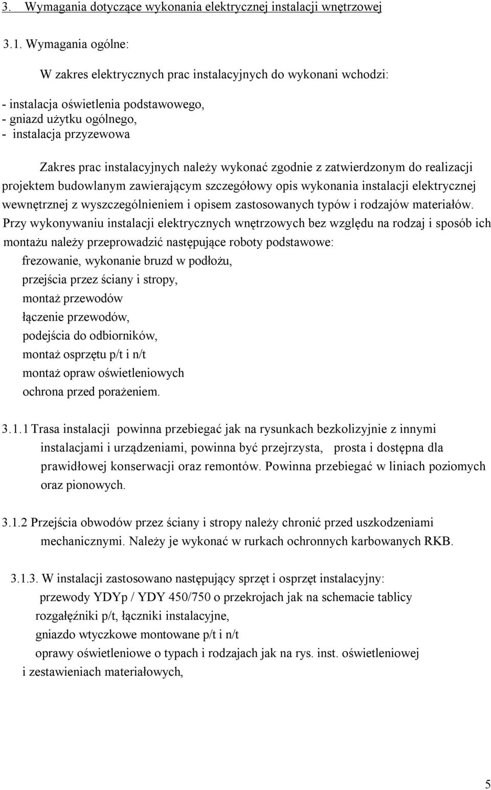 należy wykonać zgodnie z zatwierdzonym do realizacji projektem budowlanym zawierającym szczegółowy opis wykonania instalacji elektrycznej wewnętrznej z wyszczególnieniem i opisem zastosowanych typów