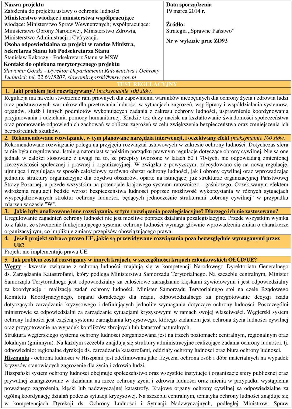 Osoba odpowiedzialna za projekt w randze Ministra, Sekretarza Stanu lub Podsekretarza Stanu Stanisław Rakoczy - Podsekretarz Stanu w MSW Kontakt do opiekuna merytorycznego projektu Sławomir Górski -