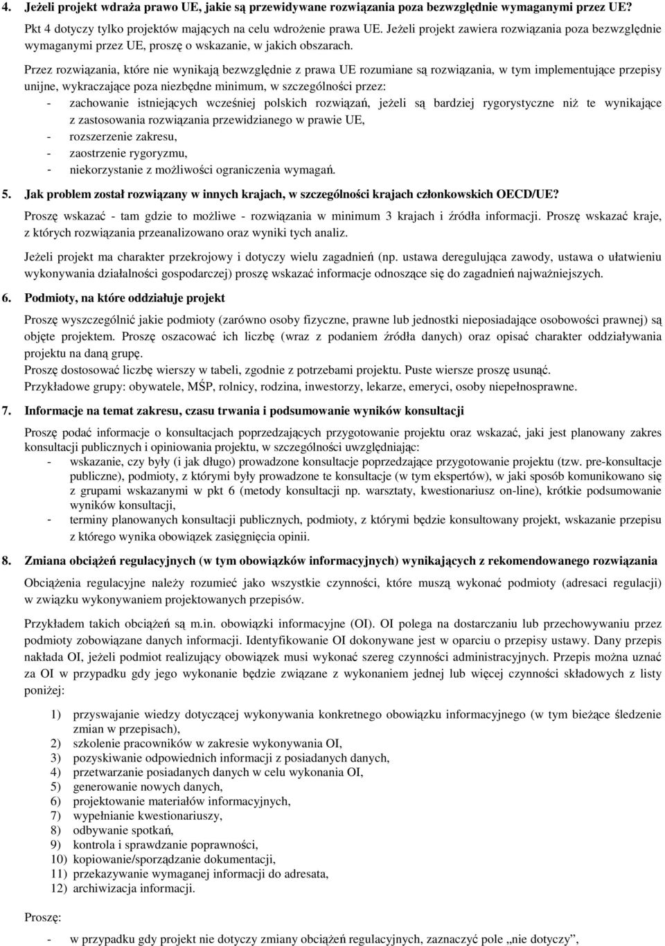 Przez rozwiązania, które nie wynikają bezwzględnie z prawa UE rozumiane są rozwiązania, w tym implementujące przepisy unijne, wykraczające poza niezbędne minimum, w szczególności przez: - zachowanie