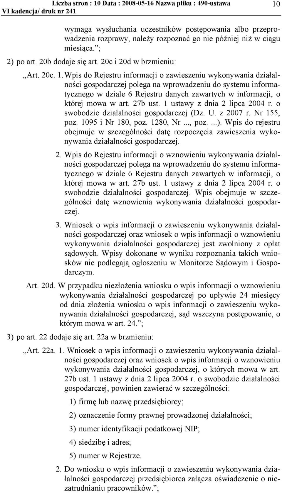 Wpis do Rejestru informacji o zawieszeniu wykonywania działalności gospodarczej polega na wprowadzeniu do systemu informatycznego w dziale 6 Rejestru danych zawartych w informacji, o której mowa w