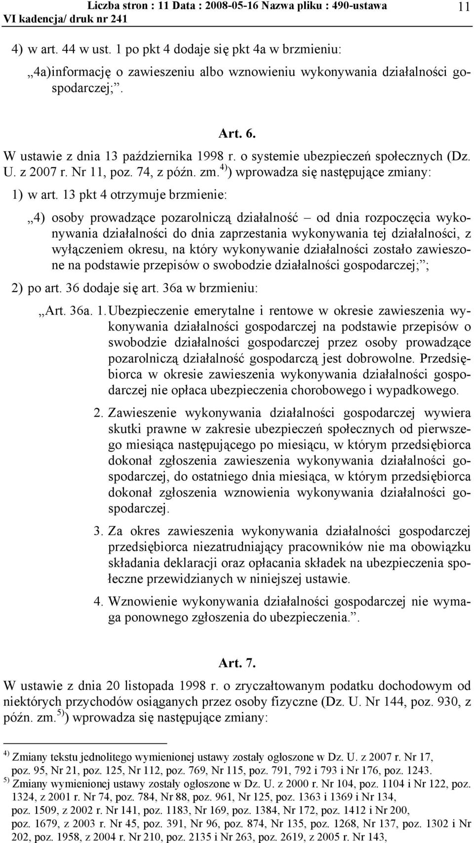 o systemie ubezpieczeń społecznych (Dz. U. z 2007 r. Nr 11, poz. 74, z późn. zm. 4) ) wprowadza się następujące zmiany: 1) w art.