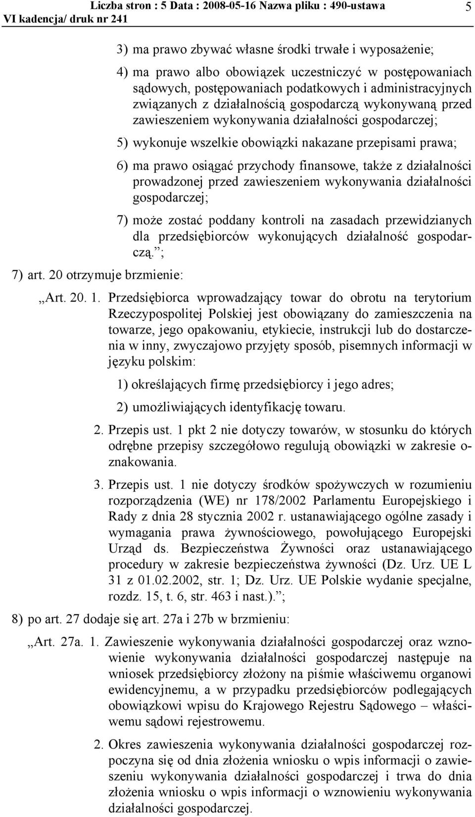 6) ma prawo osiągać przychody finansowe, także z działalności prowadzonej przed zawieszeniem wykonywania działalności gospodarczej; 7) może zostać poddany kontroli na zasadach przewidzianych dla