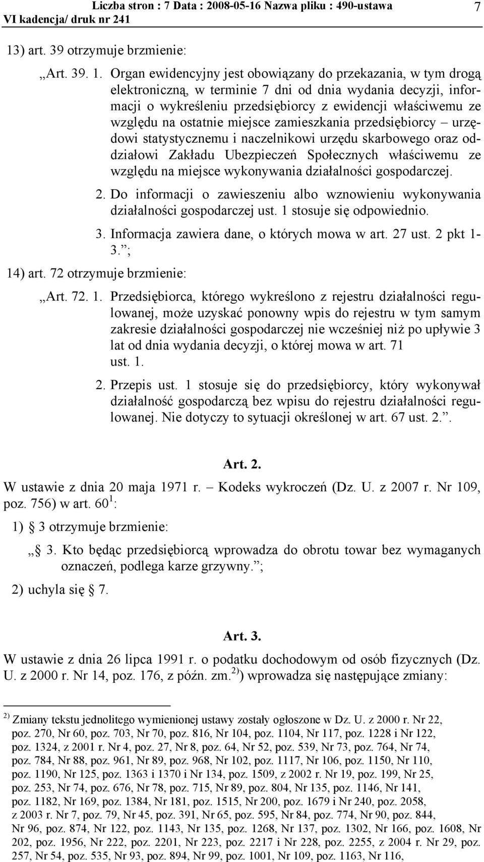 Organ ewidencyjny jest obowiązany do przekazania, w tym drogą elektroniczną, w terminie 7 dni od dnia wydania decyzji, informacji o wykreśleniu przedsiębiorcy z ewidencji właściwemu ze względu na