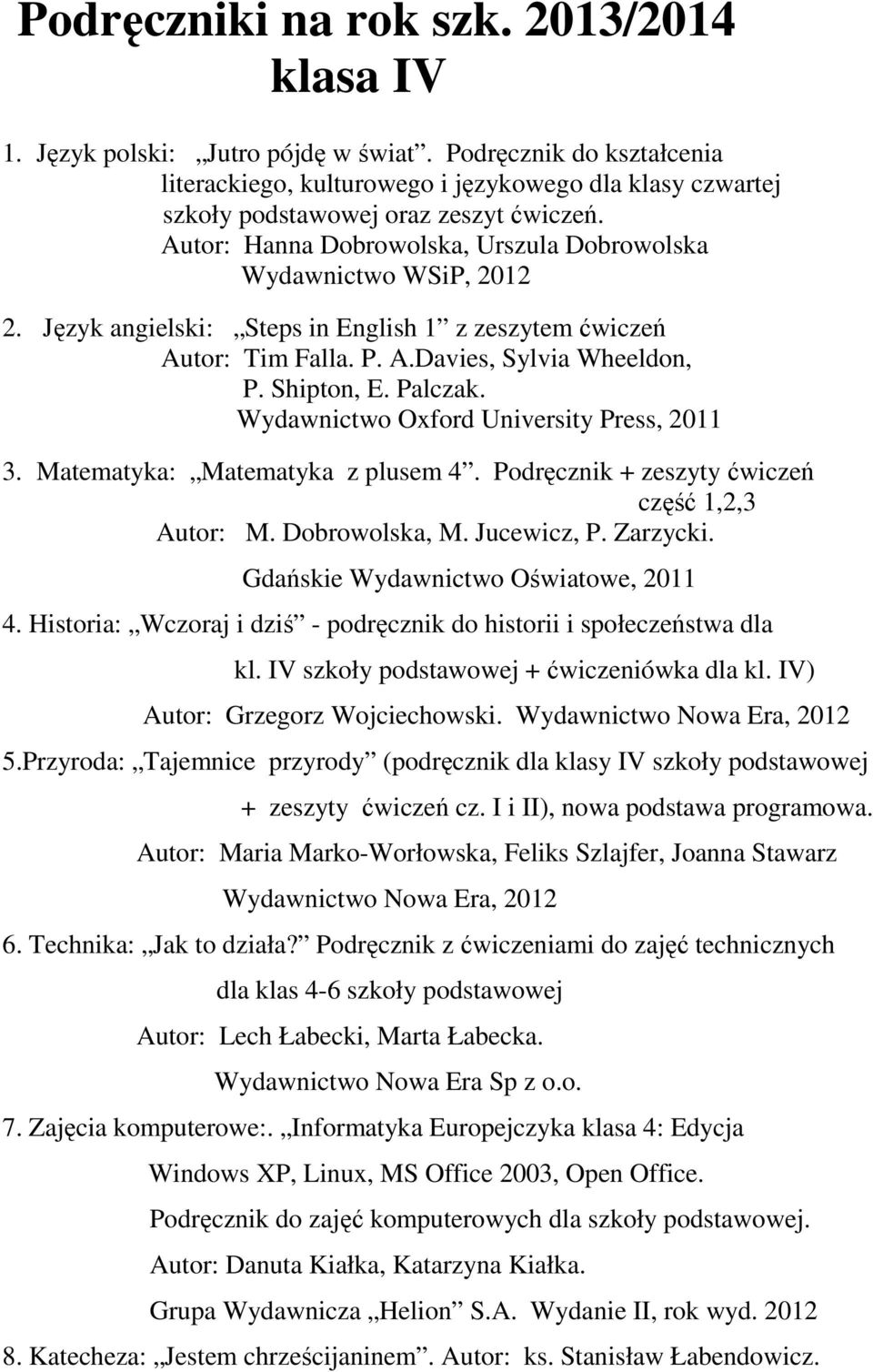 Wydawnictwo Oxford University Press, 2011 3. Matematyka: Matematyka z plusem 4. Podręcznik + zeszyty ćwiczeń część 1,2,3 Autor: M. Dobrowolska, M. Jucewicz, P. Zarzycki.