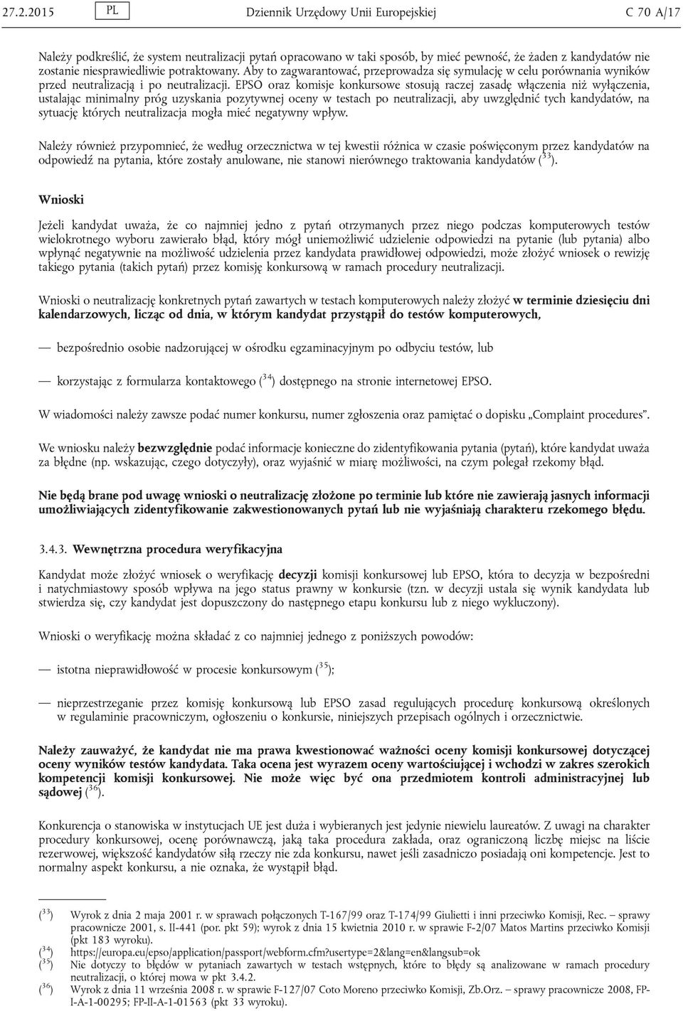EPSO oraz komisje konkursowe stosują raczej zasadę włączenia niż wyłączenia, ustalając minimalny próg uzyskania pozytywnej oceny w testach po neutralizacji, aby uwzględnić tych kandydatów, na