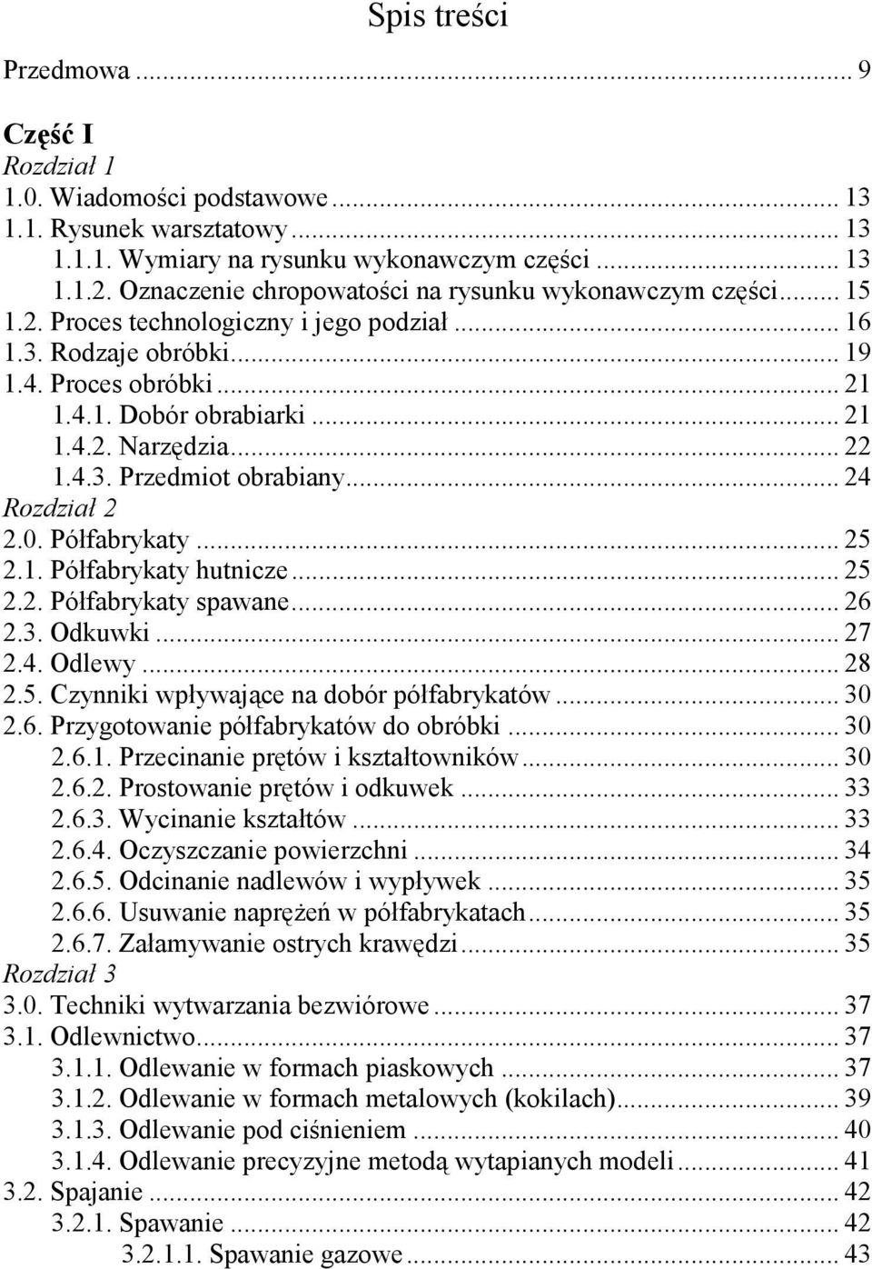 .. 22 1.4.3. Przedmiot obrabiany... 24 Rozdział 2 2.0. Półfabrykaty... 25 2.1. Półfabrykaty hutnicze... 25 2.2. Półfabrykaty spawane... 26 2.3. Odkuwki... 27 2.4. Odlewy... 28 2.5. Czynniki wpływające na dobór półfabrykatów.