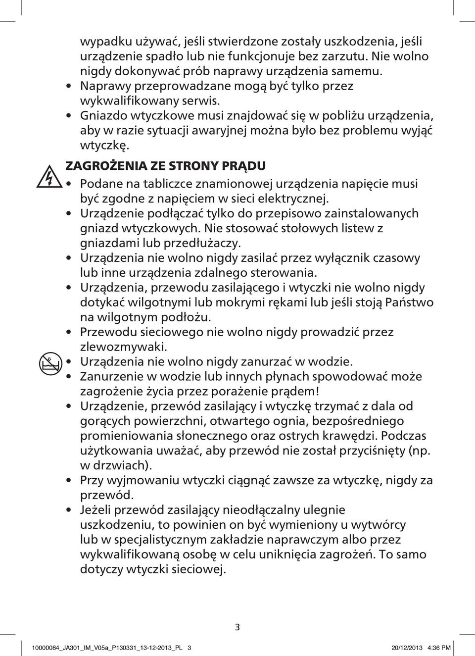 ZAGROŻENIA ZE STRONY PRĄDU Podane na tabliczce znamionowej urządzenia napięcie musi być zgodne z napięciem w sieci elektrycznej.