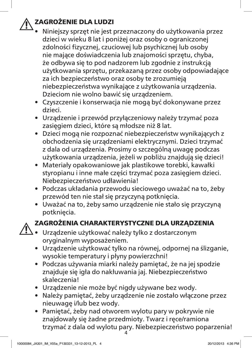 te zrozumieją niebezpieczeństwa wynikające z użytkowania urządzenia. Dzieciom nie wolno bawić się urządzeniem. Czyszczenie i konserwacja nie mogą być dokonywane przez dzieci.