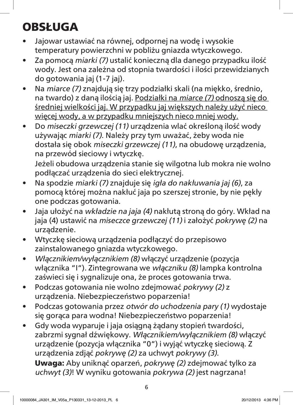 Podziałki na miarce (7) odnoszą się do średniej wielkości jaj. W przypadku jaj większych należy użyć nieco więcej wody, a w przypadku mniejszych nieco mniej wody.