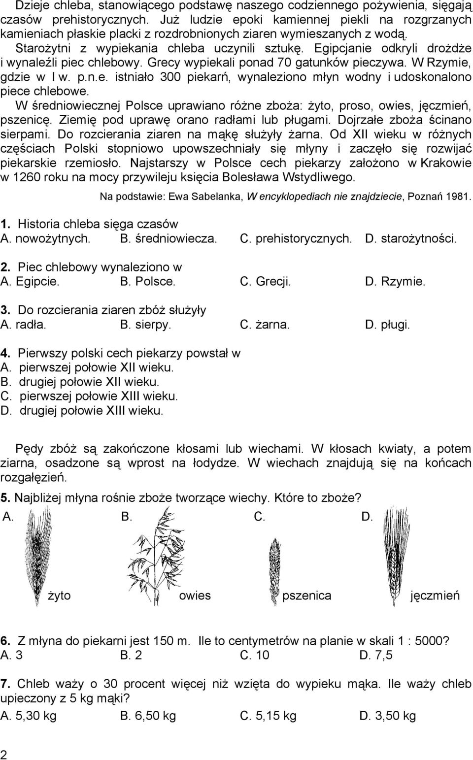 Egipcjanie odkryli drożdże i wynaleźli piec chlebowy. Grecy wypiekali ponad 70 gatunków pieczywa. W Rzymie, gdzie w I w. p.n.e. istniało 300 piekarń, wynaleziono młyn wodny i udoskonalono piece chlebowe.