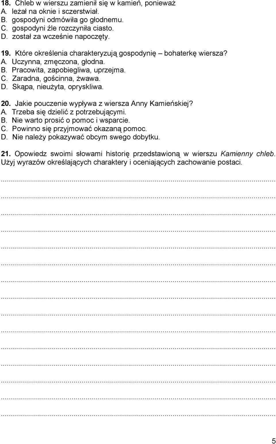 Skąpa, nieużyta, opryskliwa. 20. Jakie pouczenie wypływa z wiersza Anny Kamieńskiej? A. Trzeba się dzielić z potrzebującymi. B. Nie warto prosić o pomoc i wsparcie. C.
