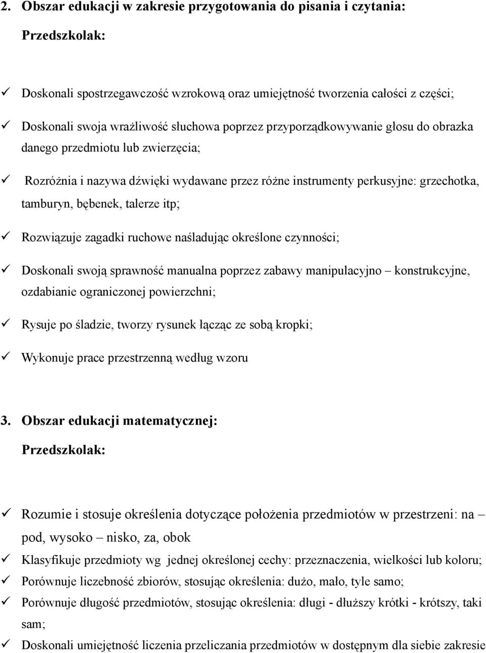 zagadki ruchowe naśladując określone czynności; Doskonali swoją sprawność manualna poprzez zabawy manipulacyjno konstrukcyjne, ozdabianie ograniczonej powierzchni; Rysuje po śladzie, tworzy rysunek