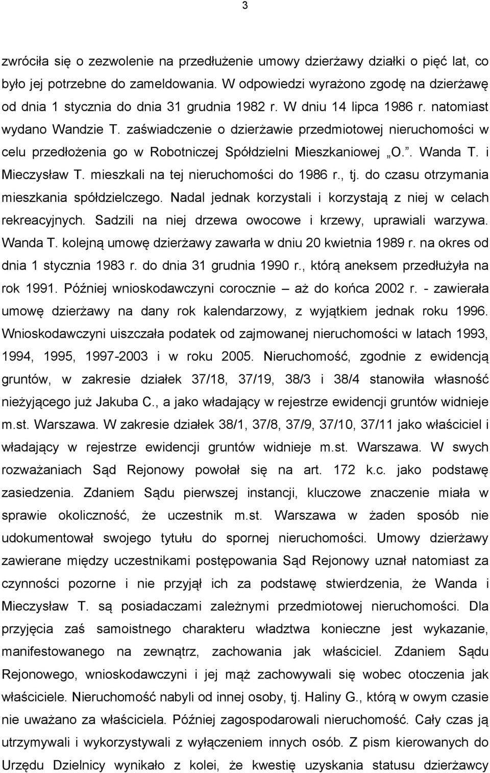 zaświadczenie o dzierżawie przedmiotowej nieruchomości w celu przedłożenia go w Robotniczej Spółdzielni Mieszkaniowej O.. Wanda T. i Mieczysław T. mieszkali na tej nieruchomości do 1986 r., tj.