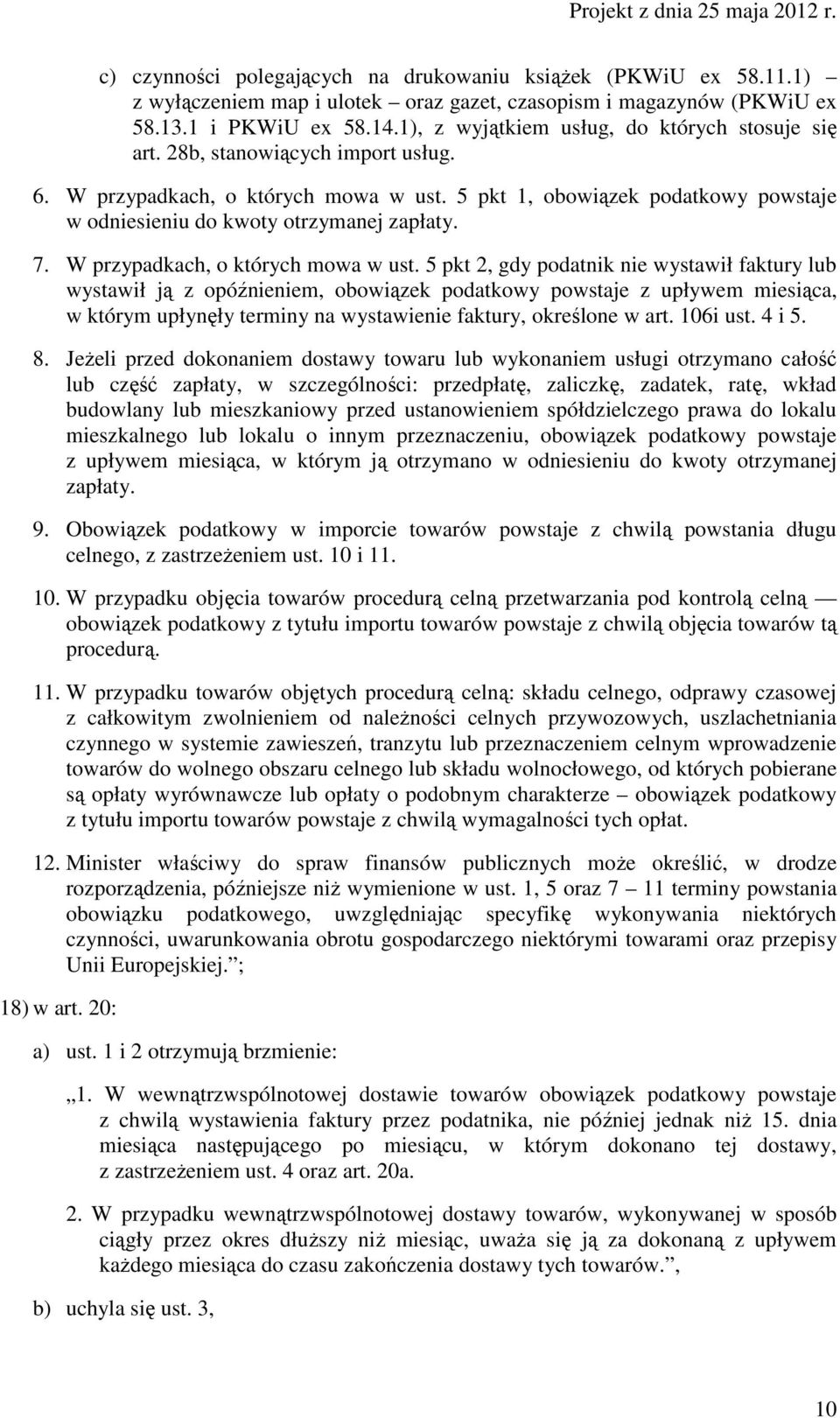 5 pkt 1, obowiązek podatkowy powstaje w odniesieniu do kwoty otrzymanej zapłaty. 7. W przypadkach, o których mowa w ust.