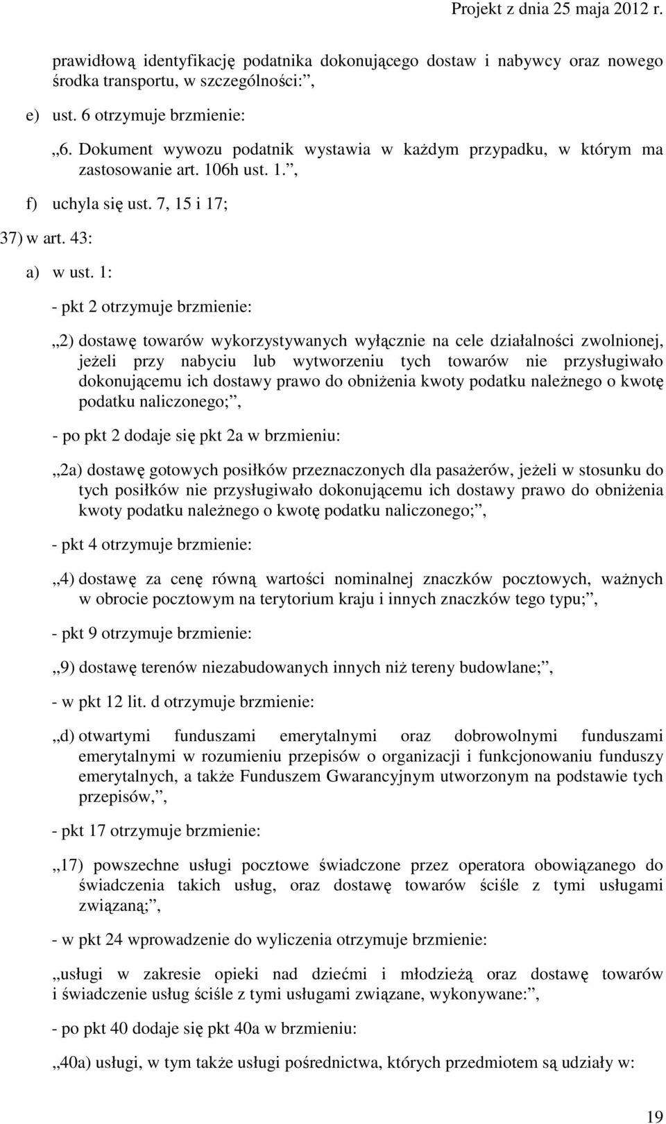 1: - pkt 2 otrzymuje brzmienie: 2) dostawę towarów wykorzystywanych wyłącznie na cele działalności zwolnionej, jeŝeli przy nabyciu lub wytworzeniu tych towarów nie przysługiwało dokonującemu ich