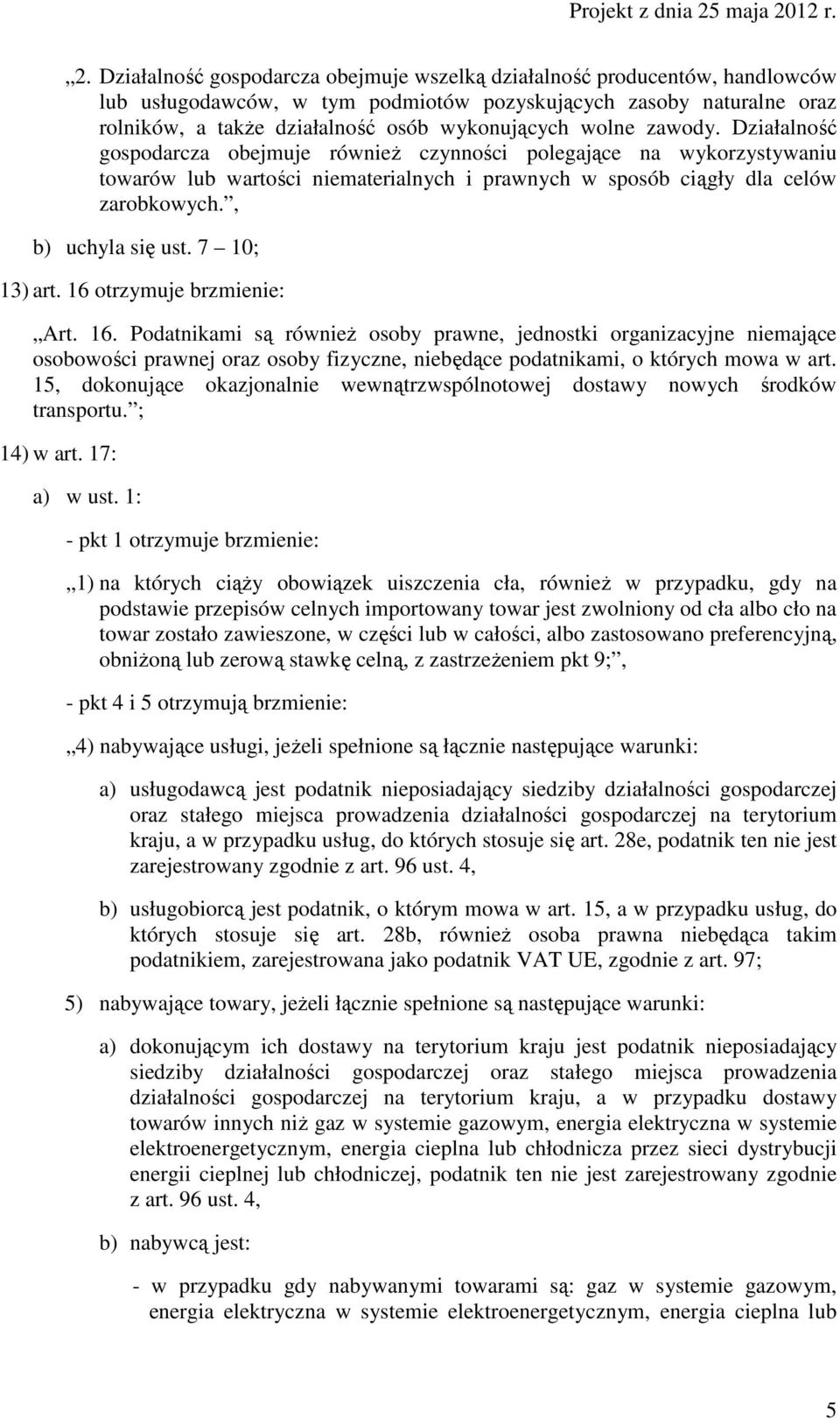 , b) uchyla się ust. 7 10; 13) art. 16 otrzymuje brzmienie: Art. 16. Podatnikami są równieŝ osoby prawne, jednostki organizacyjne niemające osobowości prawnej oraz osoby fizyczne, niebędące podatnikami, o których mowa w art.