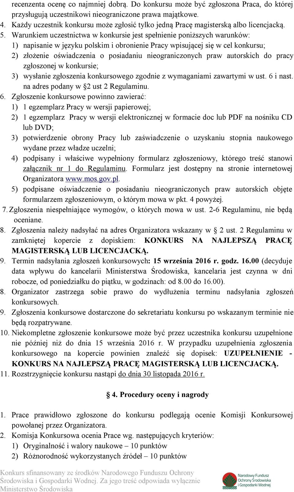 Warunkiem uczestnictwa w konkursie jest spełnienie poniższych warunków: 1) napisanie w języku polskim i obronienie Pracy wpisującej się w cel konkursu; 2) złożenie oświadczenia o posiadaniu