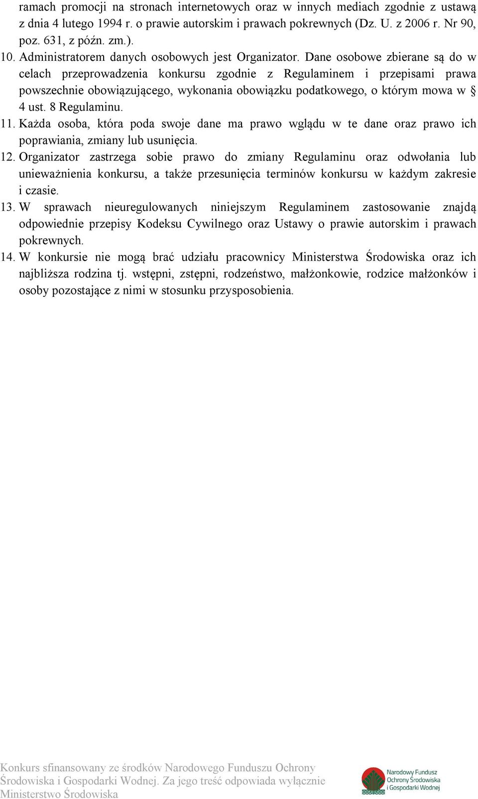 Dane osobowe zbierane są do w celach przeprowadzenia konkursu zgodnie z Regulaminem i przepisami prawa powszechnie obowiązującego, wykonania obowiązku podatkowego, o którym mowa w 4 ust. 8 Regulaminu.