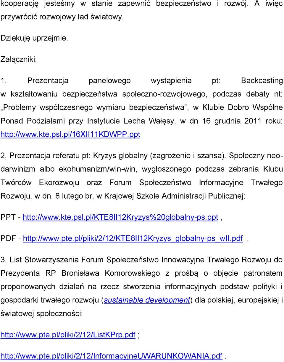 Podziałami przy Instytucie Lecha Wałęsy, w dn 16 grudnia 2011 roku: http://www.kte.psl.pl/16xii11kdwpp.ppt 2, Prezentacja referatu pt: Kryzys globalny (zagrożenie i szansa).