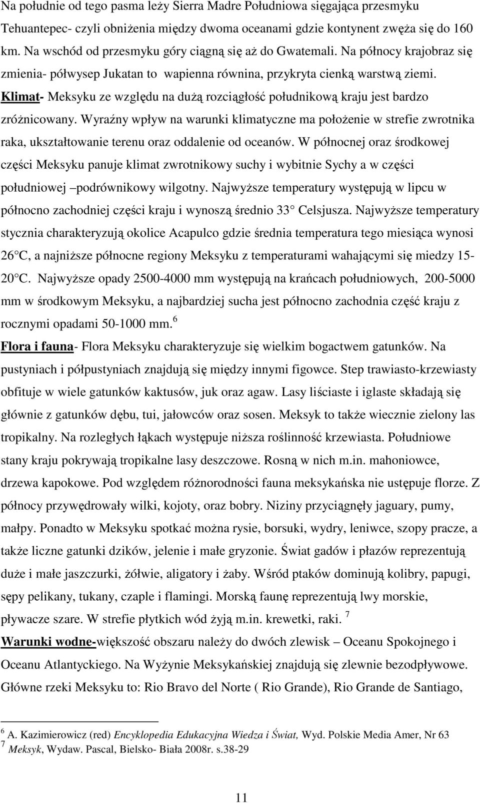 Klimat- Meksyku ze względu na duŝą rozciągłość południkową kraju jest bardzo zróŝnicowany.