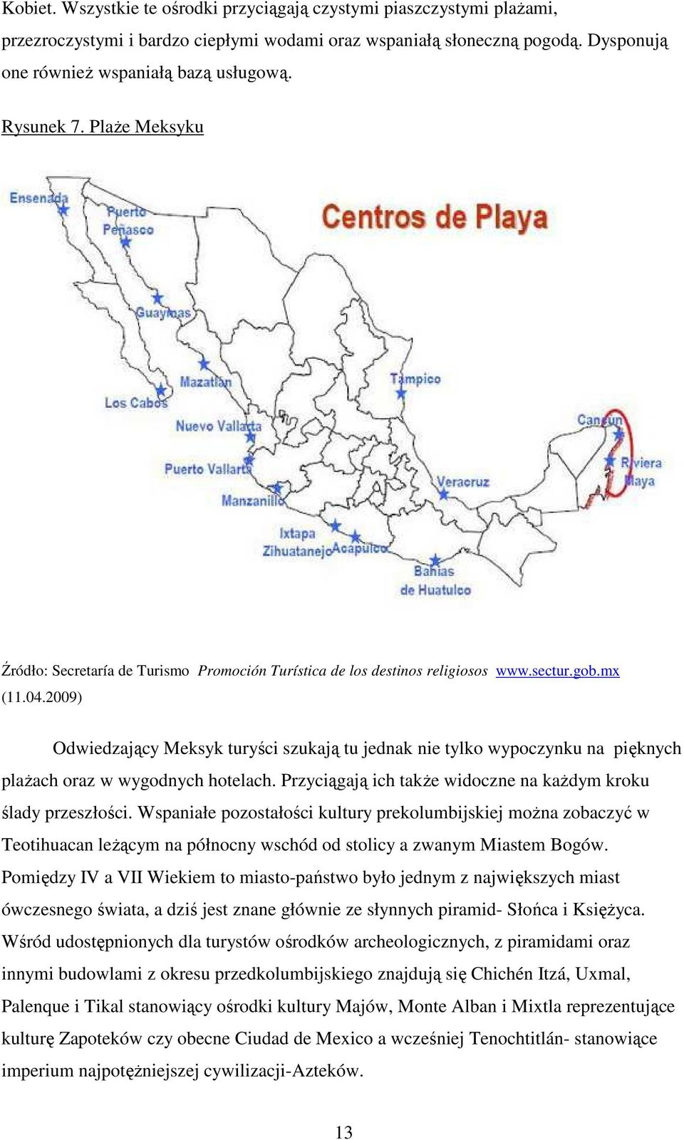 2009) Odwiedzający Meksyk turyści szukają tu jednak nie tylko wypoczynku na pięknych plaŝach oraz w wygodnych hotelach. Przyciągają ich takŝe widoczne na kaŝdym kroku ślady przeszłości.