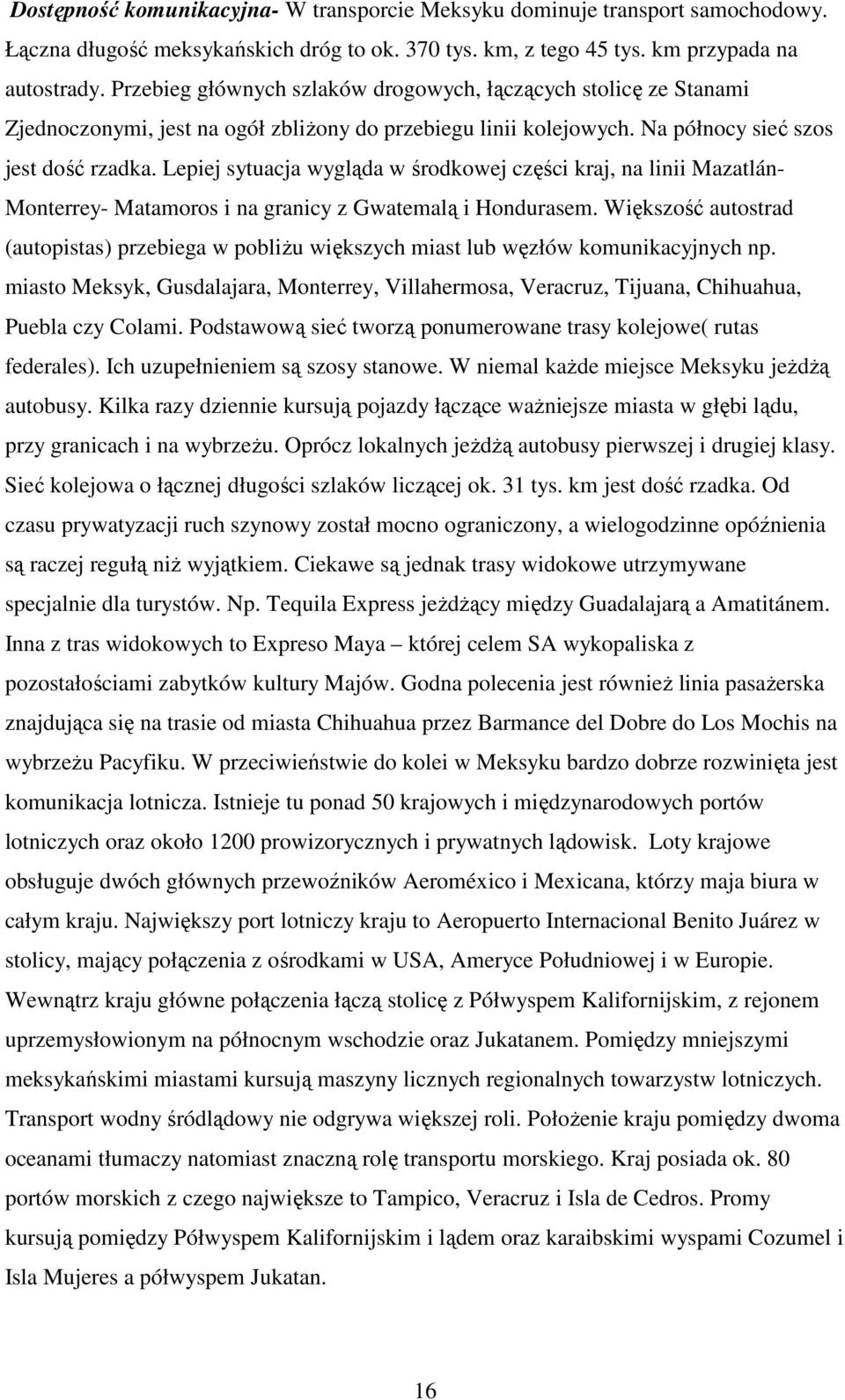 Lepiej sytuacja wygląda w środkowej części kraj, na linii Mazatlán- Monterrey- Matamoros i na granicy z Gwatemalą i Hondurasem.