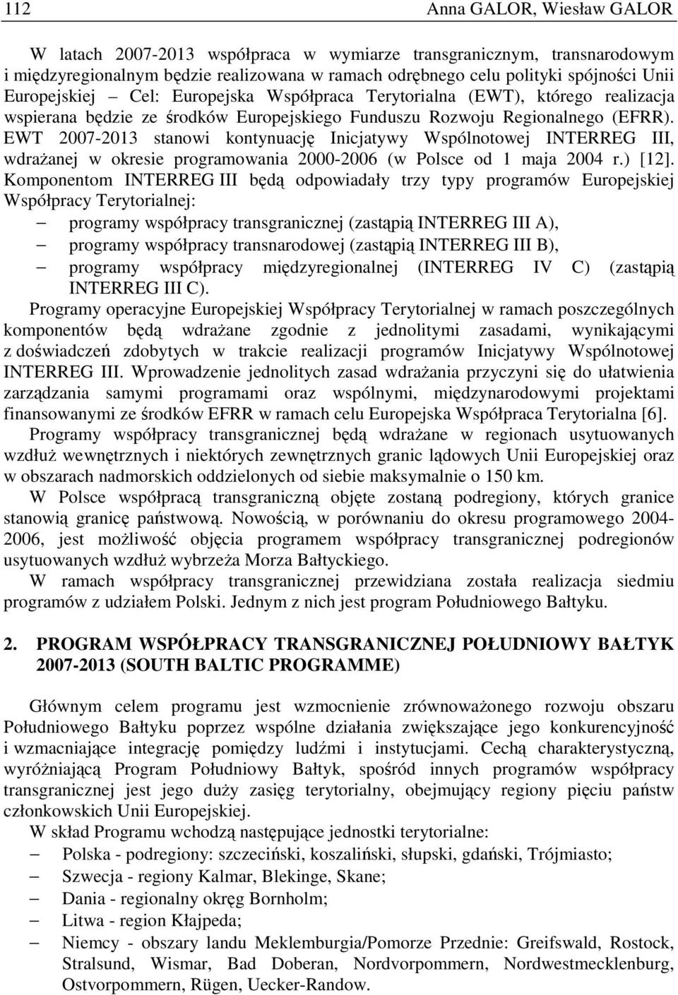 EWT 2007-2013 stanowi kontynuację Inicjatywy Wspólnotowej INTERREG III, wdraŝanej w okresie programowania 2000-2006 (w Polsce od 1 maja 2004 r.) [12].