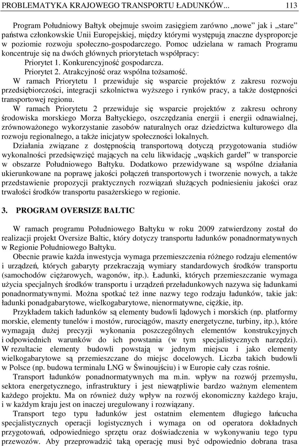 społeczno-gospodarczego. Pomoc udzielana w ramach Programu koncentruje się na dwóch głównych priorytetach współpracy: Priorytet 1. Konkurencyjność gospodarcza. Priorytet 2.